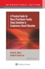 A Practical Guide for Nurse Practitioner Faculty Using Simulation in Competency-Based Education - Book