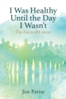 I Was Healthy Until the Day I Wasn't : The Faces of Cancer - eBook