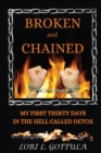 Broken and Chained : My First Thirty Days in the Hell Called Detox - eBook