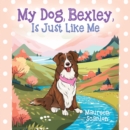 My Dog, Bexley, Is Just Like Me - eBook