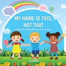 My Name is This, Not That : A Children's Book Affirming Their Identity - eBook