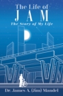 The Life of JAM : The Story of My Life - eBook