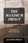 The Maximum Impact : Unlocking the Hidden Potential - eBook