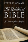 The Unbiblical Bible : A Common Sense Analysis - eBook