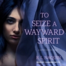 To Seize a Wayward Spirit - Book