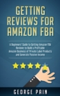 Getting reviews for Amazon FBA : A Beginners' Guide to getting Amazon FBA reviews to build a Profitable Amazon Business of Private Label Products and Generate Passive Income - eBook