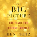 The Big Picture : The Fight for the Future of Movies - eAudiobook