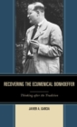 Recovering the Ecumenical Bonhoeffer : Thinking after the Tradition - eBook