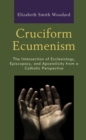 Cruciform Ecumenism : The Intersection of Ecclesiology, Episcopacy, and Apostolicity from a Catholic Perspective - eBook