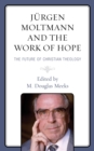 Jurgen Moltmann and the Work of Hope : The Future of Christian Theology - eBook