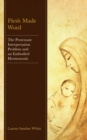 Flesh Made Word : The Protestant Interpretation Problem and an Embodied Hermeneutic - eBook
