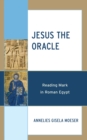 Jesus the Oracle : Reading Mark in Roman Egypt - eBook