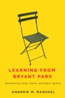 Learning from Bryant Park : Revitalizing Cities, Towns, and Public Spaces - eBook