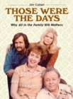 Those Were the Days : Why All in the Family Still Matters - eBook
