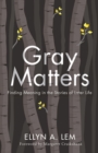 Gray Matters : Finding Meaning in the Stories of Later Life - eBook