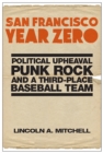 San Francisco Year Zero : Political Upheaval, Punk Rock and a Third-Place Baseball Team - eBook
