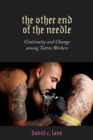 The Other End of the Needle : Continuity and Change among Tattoo Workers - Book