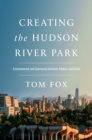 Creating the Hudson River Park : Environmental and Community Activism, Politics, and Greed - Book