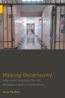 Making Uncertainty : Tuberculosis, Substance Use, and Pathways to Health in South Africa - Book