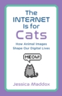 The Internet Is for Cats : How Animal Images Shape Our Digital Lives - Book