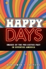 Happy Days : Images of the Pre-Sixties Past in Seventies America - Book