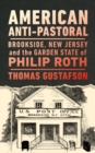 American Anti-Pastoral : Brookside, New Jersey and the Garden State of Philip Roth - Book