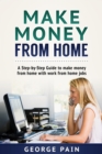 Make Money From Home : A Step-by-Step Guide to make money from home with work from home jobs - eBook