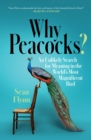 Why Peacocks? : An Unlikely Search for Meaning in the World's Most Magnificent Bird - eBook