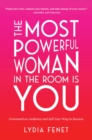 The Most Powerful Woman in the Room Is You : Command an Audience and Sell Your Way to Success - Book