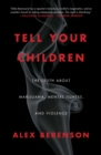 Tell Your Children : The Truth About Marijuana, Mental Illness, and Violence - Book