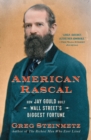 American Rascal : How Jay Gould Built Wall Street's Biggest Fortune - Book