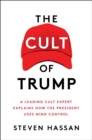 The Cult of Trump : A Leading Cult Expert Explains How the President Uses Mind Control - Book