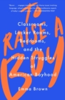 To Raise a Boy : Classrooms, Locker Rooms, Bedrooms, and the Hidden Struggles of American Boyhood - eBook