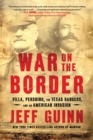 War on the Border : Villa, Pershing, the Texas Rangers, and an American Invasion - Book