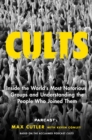Cults : Inside the World's Most Notorious Groups and Understanding the People Who Joined Them - eBook