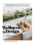 Wellness by Design : A Room-by-Room Guide to Optimizing Your Home for Health, Fitness, and Happiness - eBook