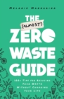 The (Almost) Zero-Waste Guide : 100+ Tips for Reducing Your Waste Without Changing Your Life - eBook