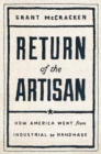 Return of the Artisan : How America Went from Industrial to Handmade - eBook