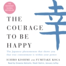 The Courage to Be Happy : The Japanese Phenomenon That Shows You That True Contentment Is Within Your Power - eAudiobook