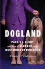 Dogland : Passion, Glory, and Lots of Slobber at the Westminster Dog Show - Book