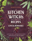 A Kitchen Witch's Guide to Recipes for Love & Romance : Loving You * Attracting Love * Rekindling the Flames (A Cookbook) - Book