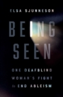 Being Seen : One Deafblind Woman's Fight to End Ableism - eBook