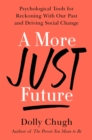 A More Just Future : Psychological Tools for Reckoning with Our Past and Driving Social Change - Book