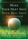 Make Your Next Shot Your Best Shot : The Secret to Playing Great Golf - Book