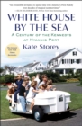 White House by the Sea : A Century of the Kennedys at Hyannis Port - eBook
