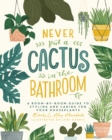 Never Put a Cactus in the Bathroom : A Room-by-Room Guide to Styling and Caring for Your Houseplants - eBook