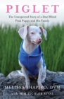 Piglet : The Unexpected Story of a Deaf, Blind, Pink Puppy and His Family - Book