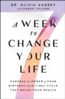 A Week to Change Your Life : Harness the Power of Your Birthday and the 7-Day Cycle That Rules Your Health - eBook