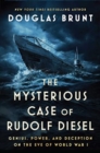 The Mysterious Case of Rudolf Diesel : Genius, Power, and Deception on the Eve of World War I - Book