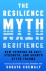 The Resilience Myth : New Thinking on Grit, Strength, and Growth After Trauma - eBook